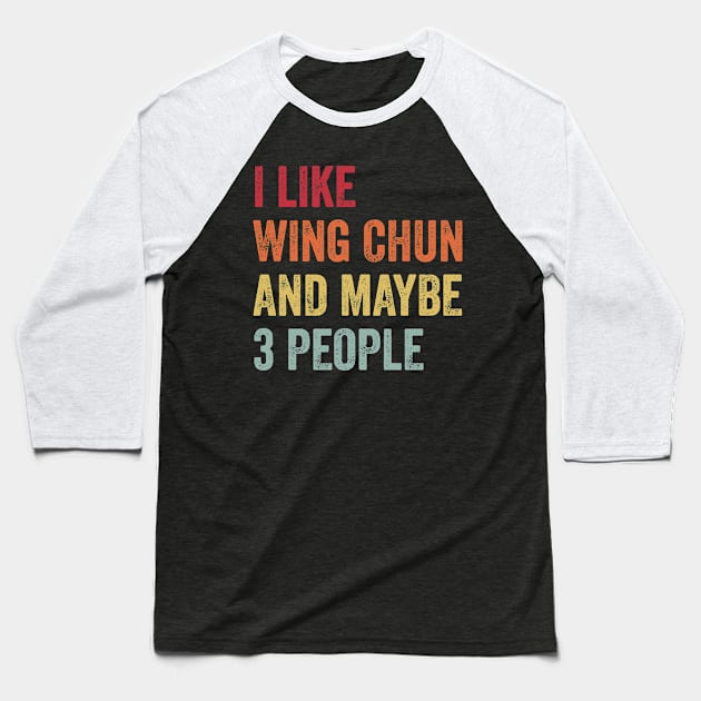 I Like Wing Chun & Maybe 3 People Wing Chun Lovers Gift Baseball T-Shirt by ChadPill